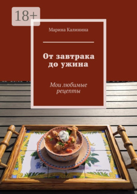 От завтрака до ужина. Мои любимые рецепты