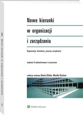 Nowe kierunki w organizacji i zarządzaniu. Organizacje, konteksty, procesy zarządzania