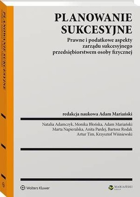 Planowanie sukcesyjne. Prawne i podatkowe aspekty zarządu sukcesyjnego przedsiębiorstwem osoby fizycznej
