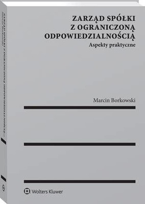 Zarząd spółki z ograniczoną odpowiedzialnością. Aspekty praktyczne