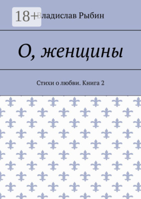О, женщины. Стихи о любви. Книга 2