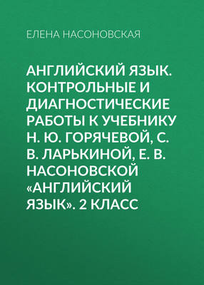 Английский язык. Контрольные и диагностические работы к учебнику Н. Ю. Горячевой, С. В. Ларькиной, Е. В. Насоновской «Английский язык». 2 класс