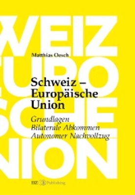 Schweiz – Europäische Union: Grundlagen, Bilaterale Abkommen, Autonomer Nachvollzug