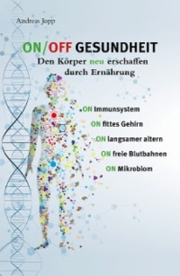 ON / OFF GESUNDHEIT - Den Körper neu erschaffen durch Ernährung