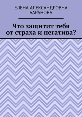 Что защитит тебя от страха и негатива?