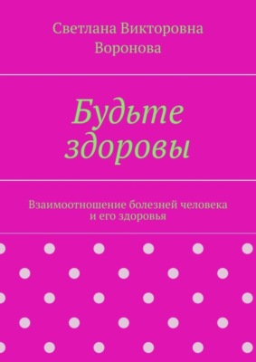 Будьте здоровы. Взаимоотношение болезней человека и его здоровья