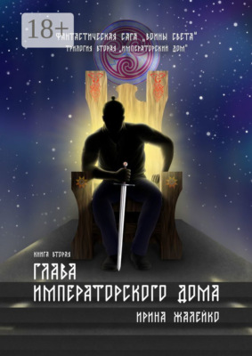 Глава Императорского дома. Книга вторая. Фантастическая сага «Воины света». Трилогия вторая «Императорский дом»