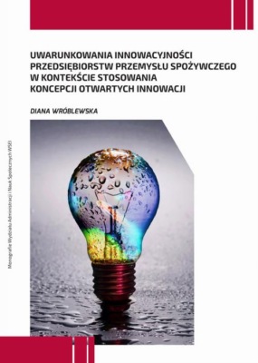 Uwarunkowania innowacyjności przedsiębiorstw przemysłu spożywczego w kontekście stosowania koncepcji otwartych innowacji
