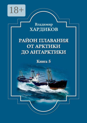 Район плавания от Арктики до Антарктики. Книга 5