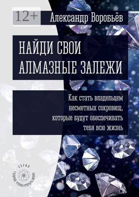 Найди свои алмазные залежи. Как стать владельцем несметных сокровищ, которые будут обеспечивать тебя всю жизнь