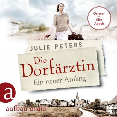 Die Dorfärztin - Ein neuer Anfang - Eine Frau geht ihren Weg, Band 1 (Ungekürzt)