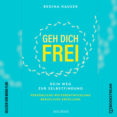 Geh dich frei - Dein Weg zu Selbstfindung. Persönliche Weiterentwicklung. Berufliche Erfüllung. (Ungekürzt)