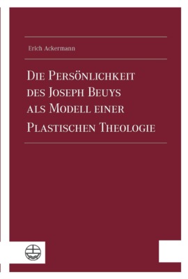 Die Persönlichkeit des Joseph Beuys als Modell einer Plastischen Theologie