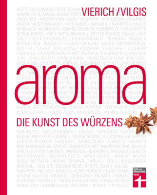 Aroma - Foodpairing, Umami & Gewürze verstehen - Kochbuch für kreative Küche, Molekularküche & intuitives Kochen - Portraits zu Kräutern und Gewürzen mit Rezepten