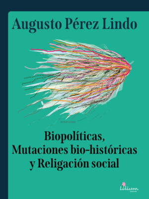 Biopolíticas, Mutaciones Bio Históricas y Religación Social