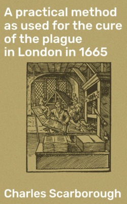 A practical method as used for the cure of the plague in London in 1665