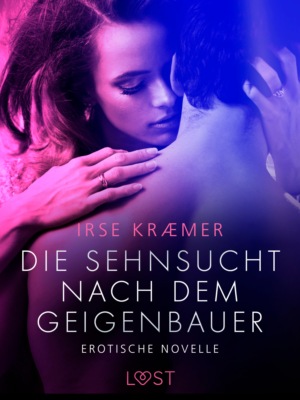Die Sehnsucht nach dem Geigenbauer: Erotische Novelle