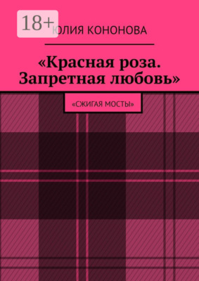 «Красная роза. Запретная любовь». «Сжигая мосты»