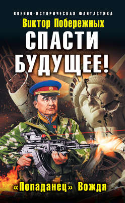 Спасти будущее! «Попаданец» Вождя
