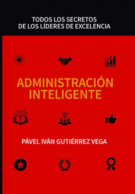 Administración inteligente: Todos los secretos de los líderes de excelencia