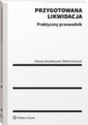 Przygotowana likwidacja. Praktyczny przewodnik