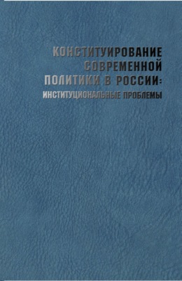 Конституирование современной политики в России: институциональные проблемы