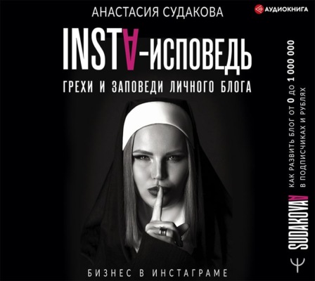 INSTA-исповедь: грехи и заповеди личного блога. Как развить блог от 0 до 1 000 000 в подписчиках и рублях