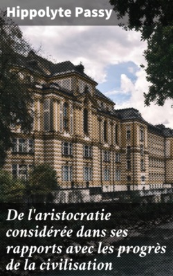 De l'aristocratie considérée dans ses rapports avec les progrès de la civilisation