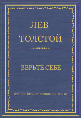 Полное собрание сочинений. Том 37. Произведения 1906–1910 гг. Верьте себе