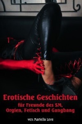 Erotische Geschichten für Freunde des SM, Orgien, Fetisch und Gangbang