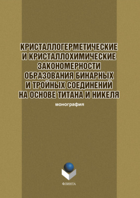Кристаллогеометрические и кристаллохимические закономерности образования бинарных и тройных соединений на основе титана и никеля