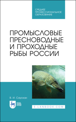 Промысловые пресноводные и проходные рыбы России. Учебное пособие для СПО