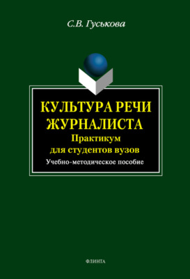 Культура речи журналиста. Практикум для студентов вузов. Учебно-методическое пособие