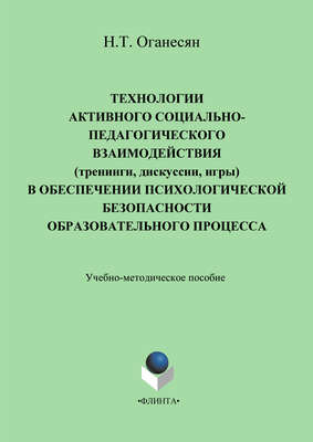 Технологии активного социально-педагогического взаимодействия (тренинги, игры, дискуссии) в обеспечении психологической безопасности образовательного процесса. Учебно-методическое пособие