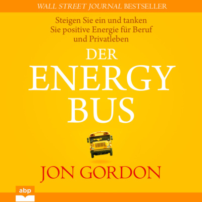 Der Energy Bus - Steigen Sie ein und tanken Sie positive Energie für Beruf und Privatleben (Ungekürzt)