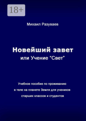 Новейший Завет, или Учение «Свет». Учебное пособие по проживанию в теле на планете Земля для учеников старших классов и студентов