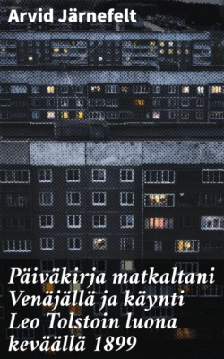 Päiväkirja matkaltani Venäjällä ja käynti Leo Tolstoin luona keväällä 1899
