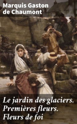Le jardin des glaciers. Premières fleurs. Fleurs de foi