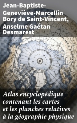 Atlas encyclopédique contenant les cartes et les planches relatives à la géographie physique