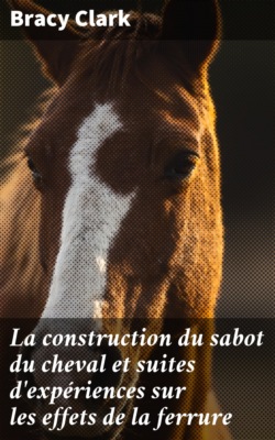 La construction du sabot du cheval et suites d'expériences sur les effets de la ferrure