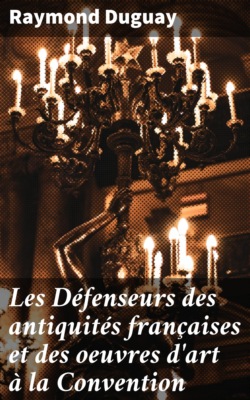 Les Défenseurs des antiquités françaises et des oeuvres d'art à la Convention
