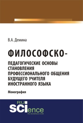 Философско-педагогически основы становления профессионального общения будущего учителя иностранного языка. (Аспирантура, Бакалавриат, Магистратура). Монография.
