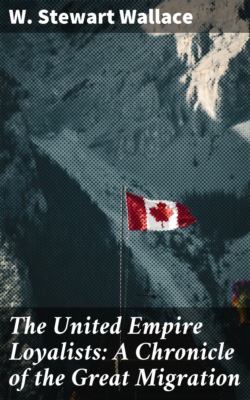 The United Empire Loyalists: A Chronicle of the Great Migration