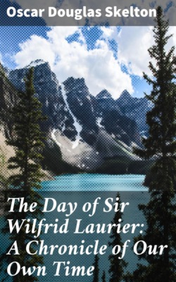 The Day of Sir Wilfrid Laurier: A Chronicle of Our Own Time