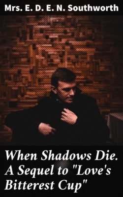 When Shadows Die. A Sequel to "Love's Bitterest Cup"