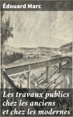 Les travaux publics chez les anciens et chez les modernes