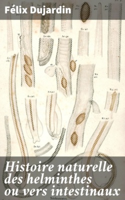 Histoire naturelle des helminthes ou vers intestinaux