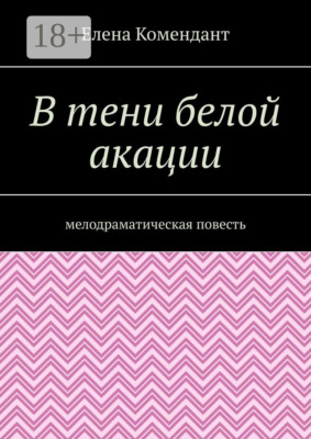 В тени белой акации. Мелодраматическая повесть
