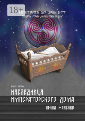 Наследница Императорского дома. Книга третья. Фантастическая сага «Воины света». Трилогия вторая «Императорский дом»