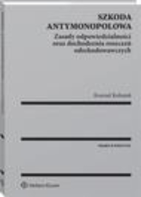 Szkoda antymonopolowa. Zasady odpowiedzialności oraz dochodzenia roszczeń odszkodowawczych